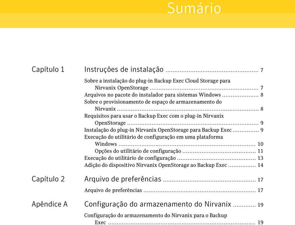 .. 9 Instalação do plug-in Nirvanix OpenStorage para Backup Exec... 9 Execução do utilitário de configuração em uma plataforma Windows... 10 Opções do utilitário de configuração.