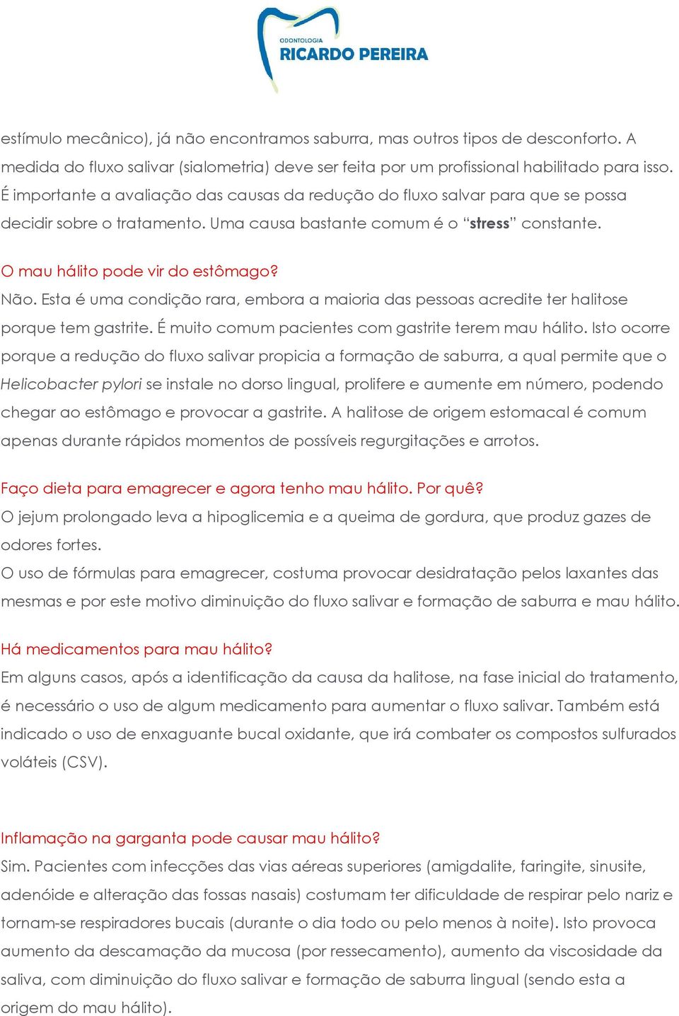 Esta é uma condição rara, embora a maioria das pessoas acredite ter halitose porque tem gastrite. É muito comum pacientes com gastrite terem mau hálito.