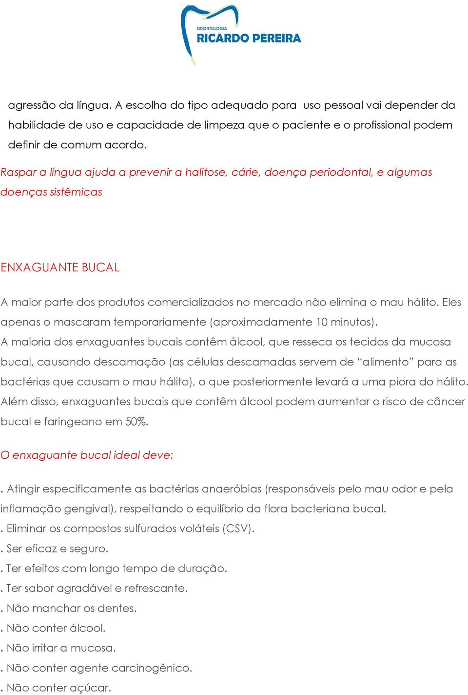 Eles apenas o mascaram temporariamente (aproximadamente 10 minutos).