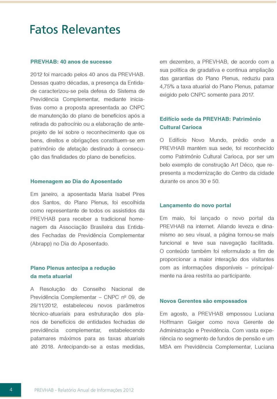 benefícios após a retirada do patrocínio ou a elaboração de anteprojeto de lei sobre o reconhecimento que os bens, direitos e obrigações constituem-se em patrimônio de afetação destinado à consecução