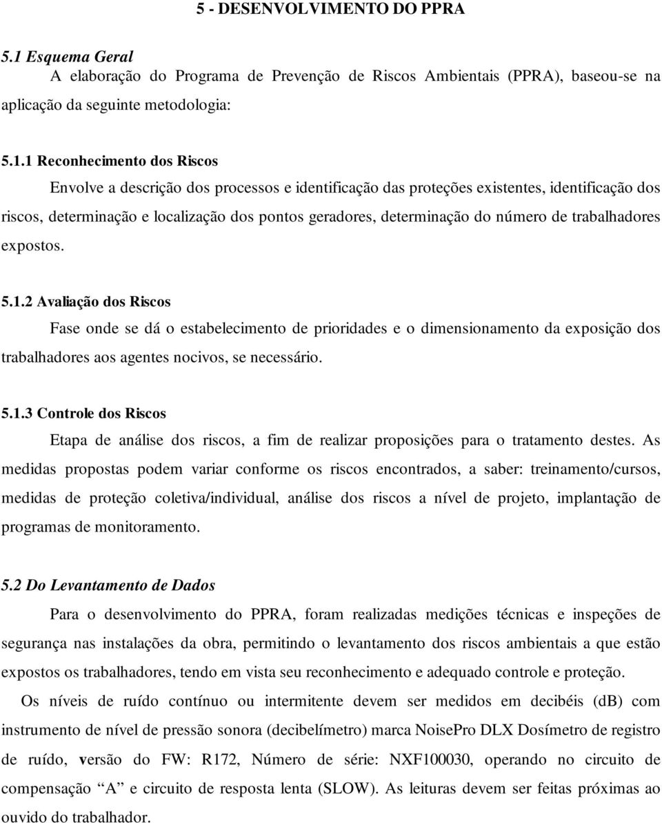 1 Reconhecimento dos Riscos Envolve a descrição dos processos e identificação das proteções existentes, identificação dos riscos, determinação e localização dos pontos geradores, determinação do