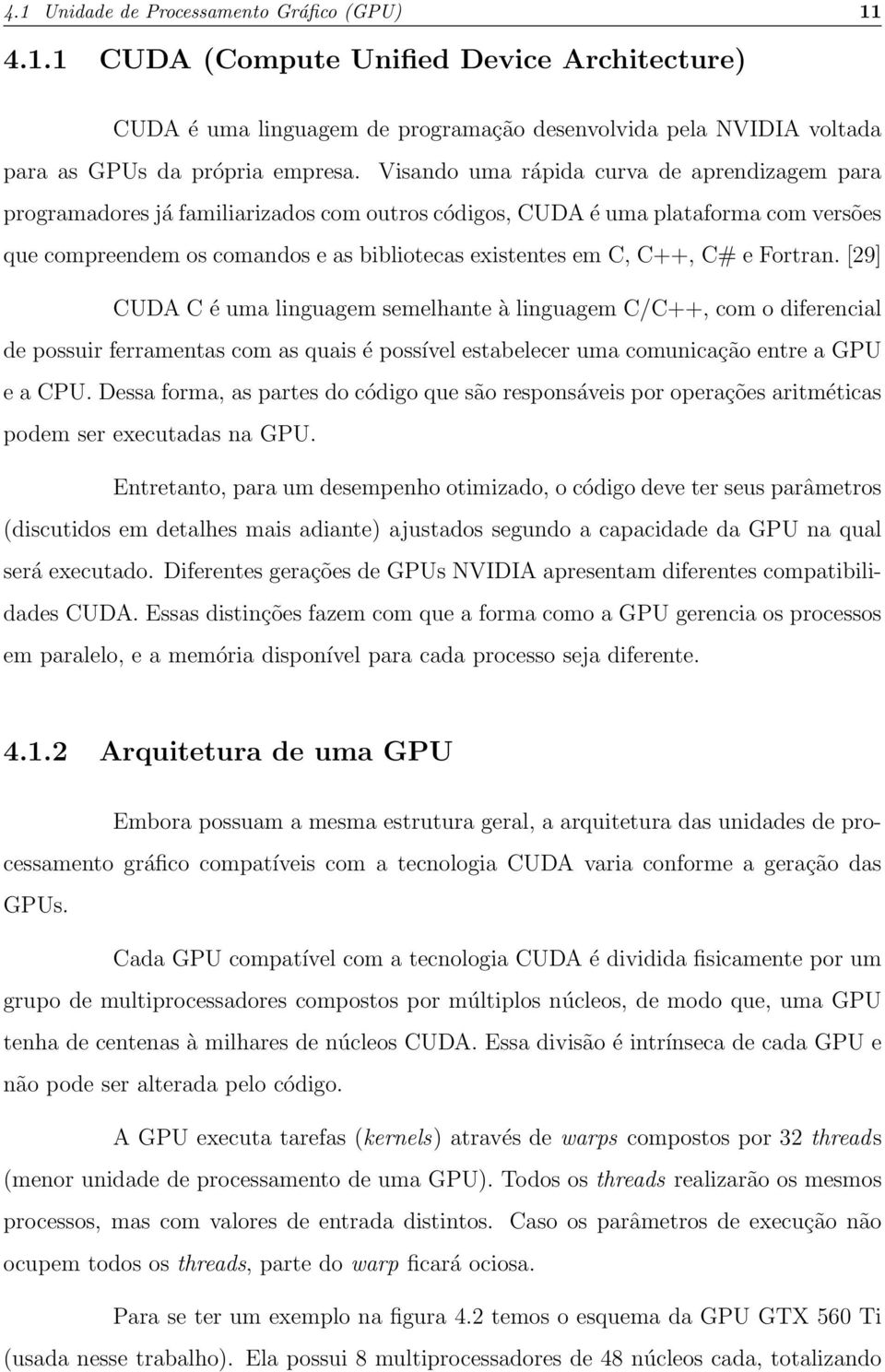 C# e Fortran. [29] CUDA C é uma linguagem semelhante à linguagem C/C++, com o diferencial de possuir ferramentas com as quais é possível estabelecer uma comunicação entre a GPU e a CPU.