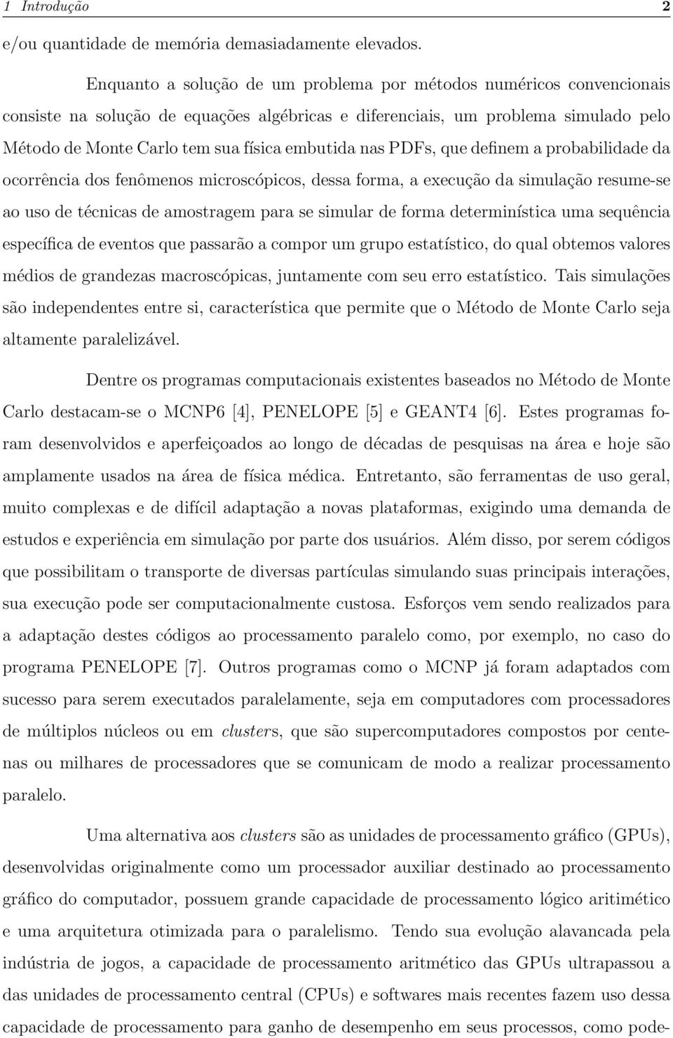 embutida nas PDFs, que definem a probabilidade da ocorrência dos fenômenos microscópicos, dessa forma, a execução da simulação resume-se ao uso de técnicas de amostragem para se simular de forma