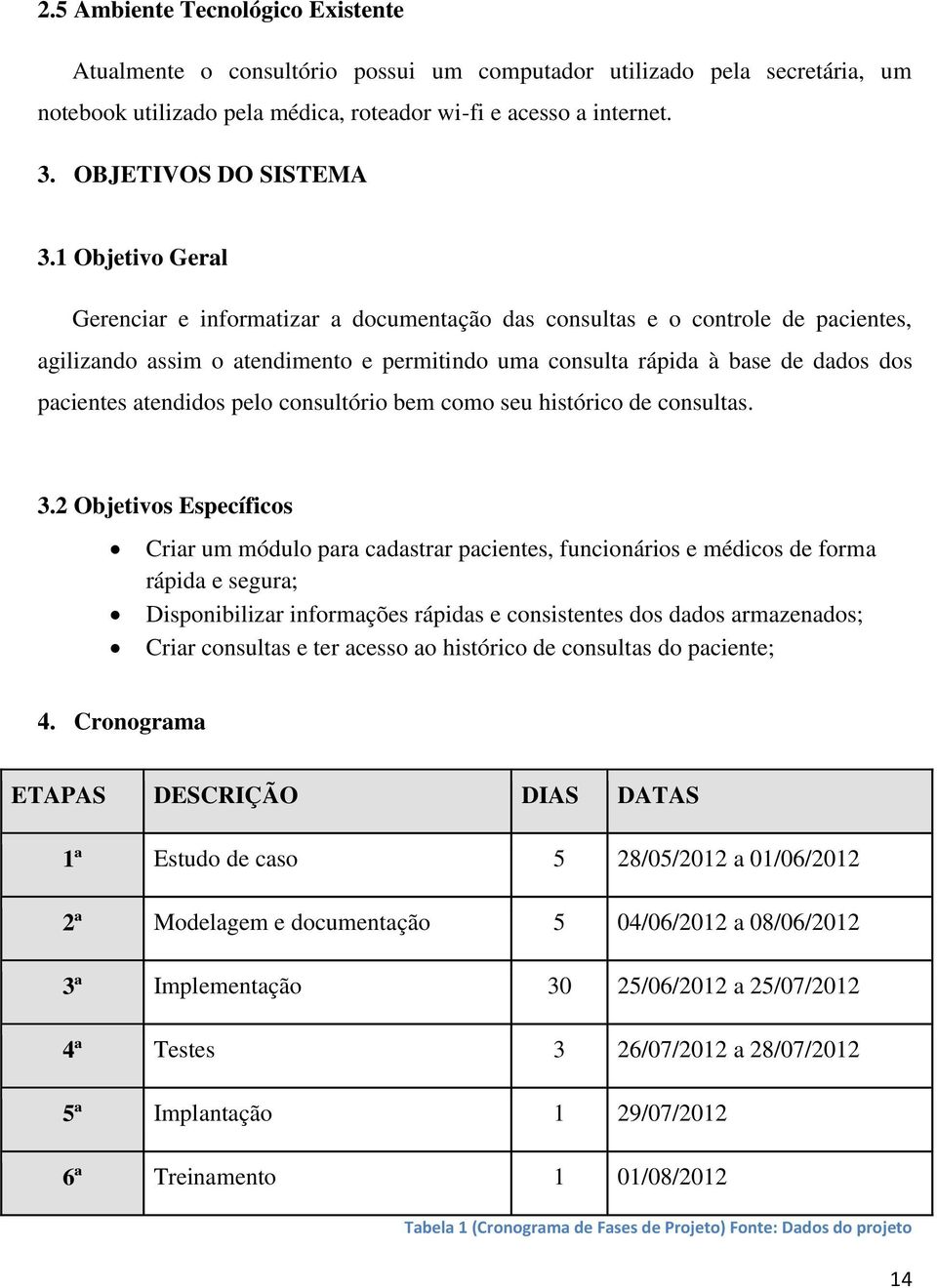 1 Objetivo Geral Gerenciar e informatizar a documentação das consultas e o controle de pacientes, agilizando assim o atendimento e permitindo uma consulta rápida à base de dados dos pacientes