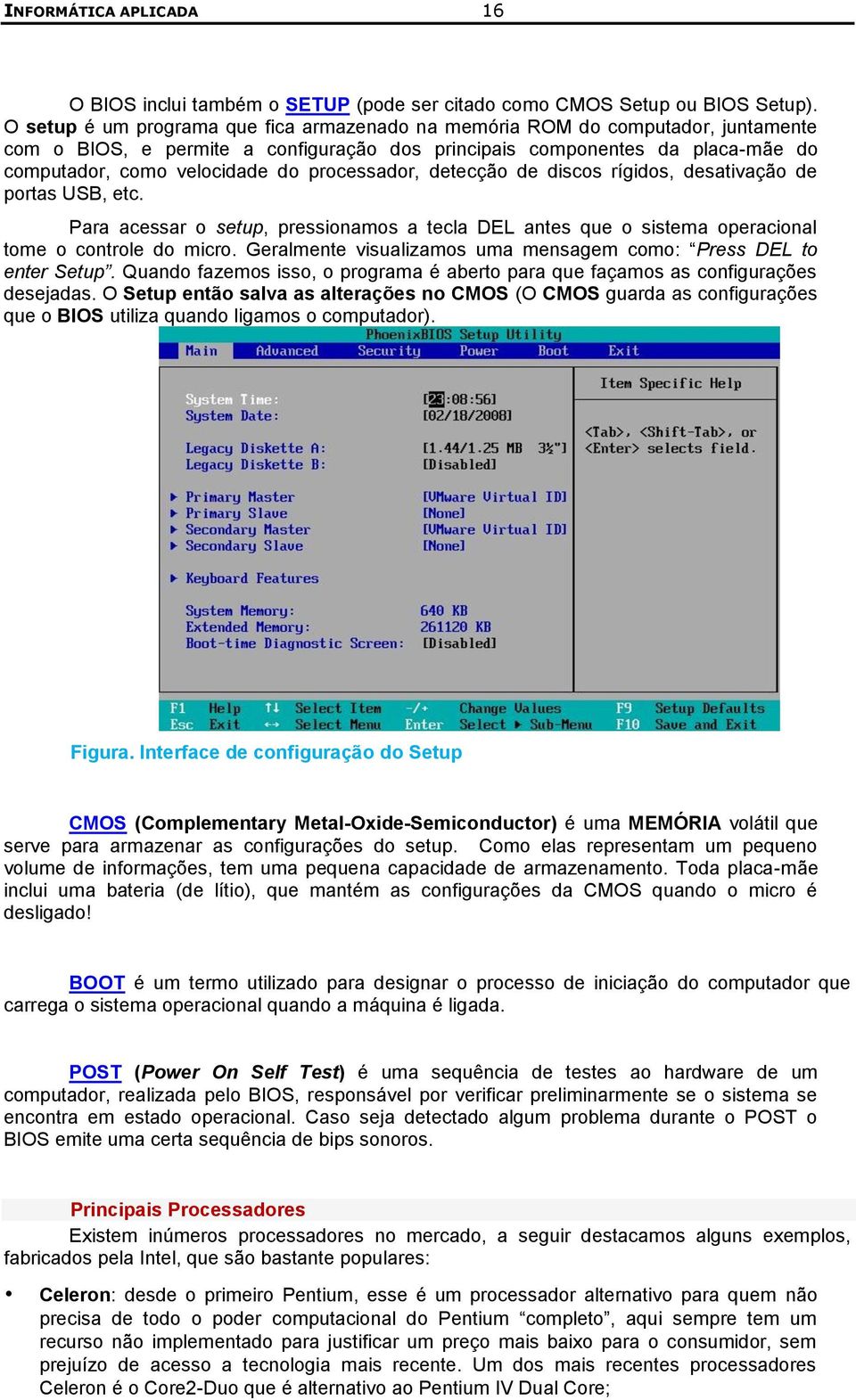 processador, detecção de discos rígidos, desativação de portas USB, etc. Para acessar o setup, pressionamos a tecla DEL antes que o sistema operacional tome o controle do micro.