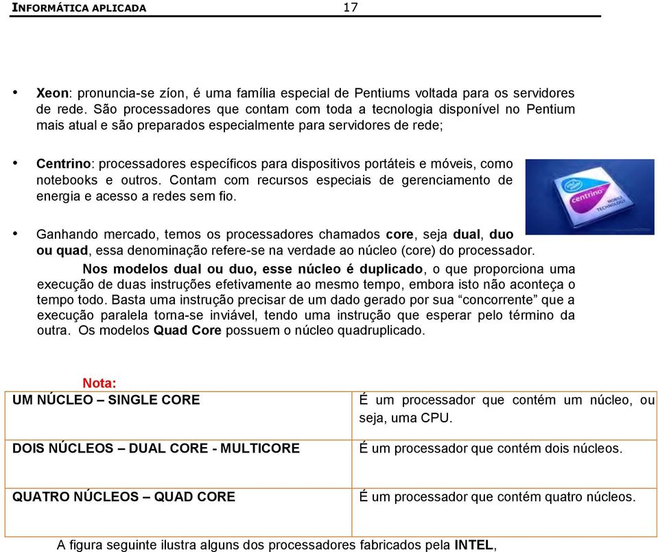 portáteis e móveis, como notebooks e outros. Contam com recursos especiais de gerenciamento de energia e acesso a redes sem fio.