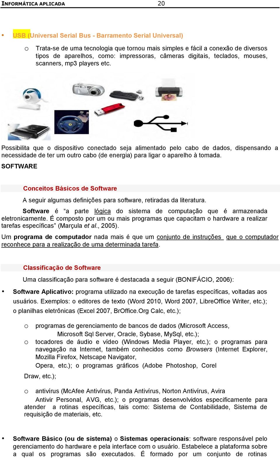 Possibilita que o dispositivo conectado seja alimentado pelo cabo de dados, dispensando a necessidade de ter um outro cabo (de energia) para ligar o aparelho à tomada.