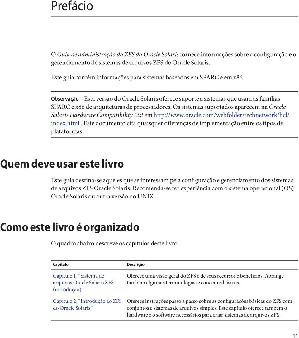 Observação Esta versão do Oracle Solaris oferece suporte a sistemas que usam as famílias SPARC e x86 de arquiteturas de processadores.