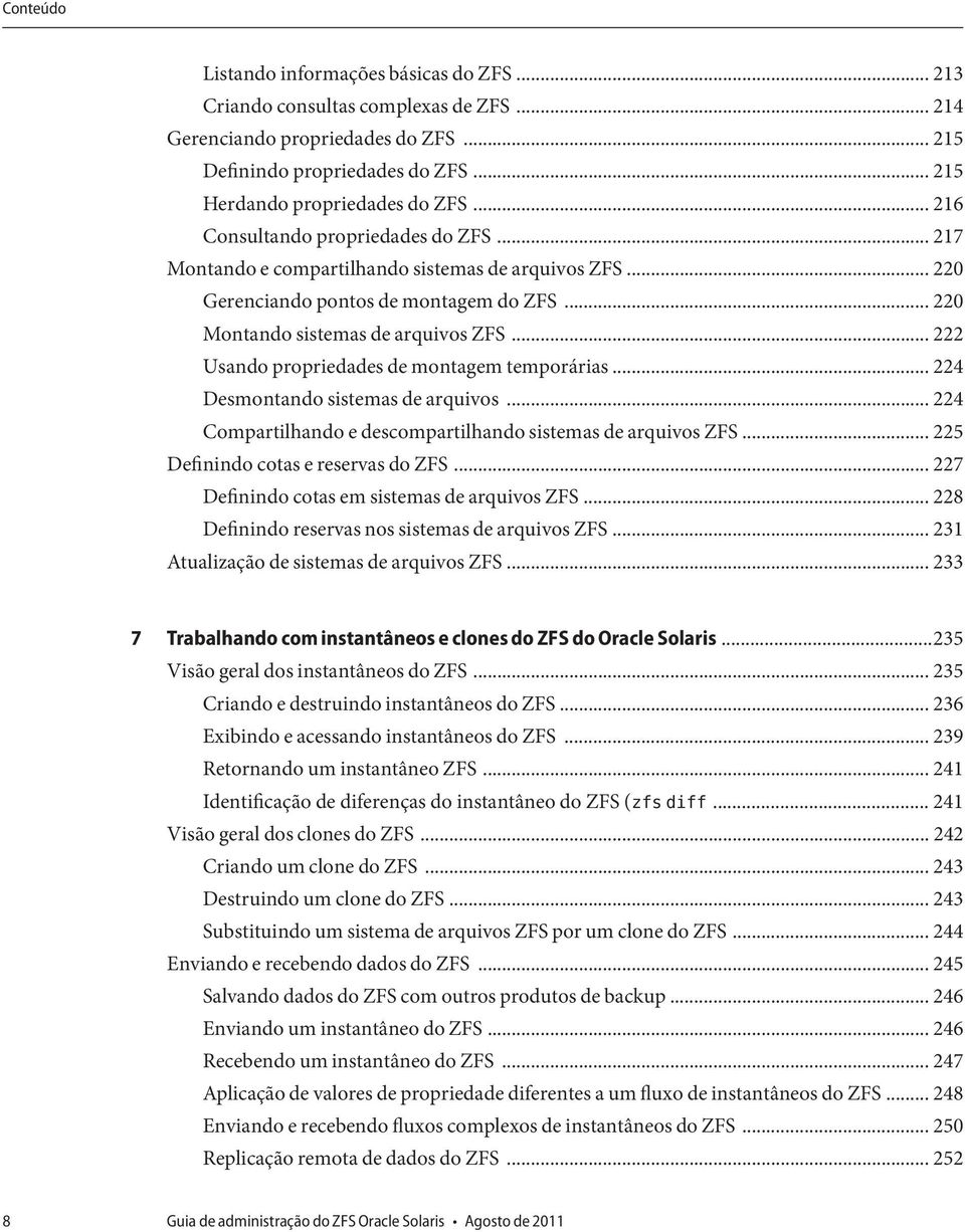 .. 222 Usando propriedades de montagem temporárias... 224 Desmontando sistemas de arquivos... 224 Compartilhando e descompartilhando sistemas de arquivos ZFS... 225 Definindo cotas e reservas do ZFS.