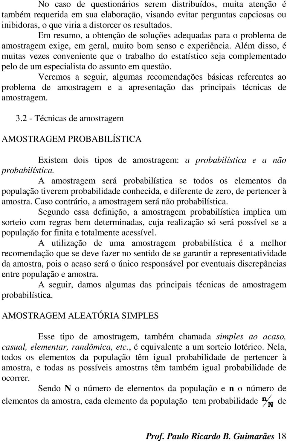 Além disso, é muitas vezes conveniente que o trabalho do estatístico seja complementado pelo de um especialista do assunto em questão.