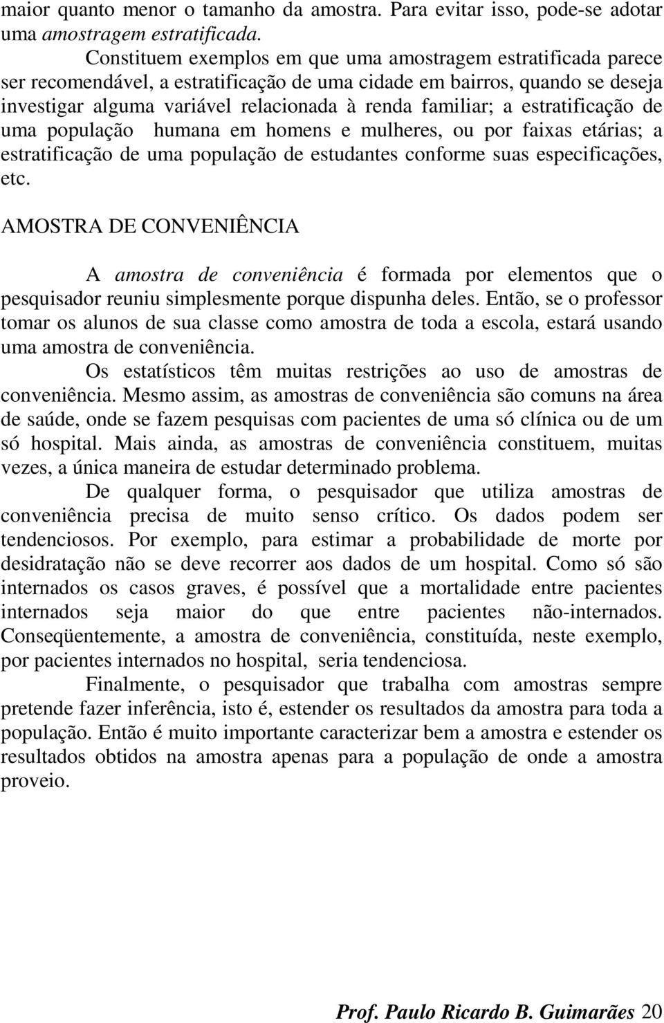 estratificação de uma população humana em homens e mulheres, ou por faixas etárias; a estratificação de uma população de estudantes conforme suas especificações, etc.