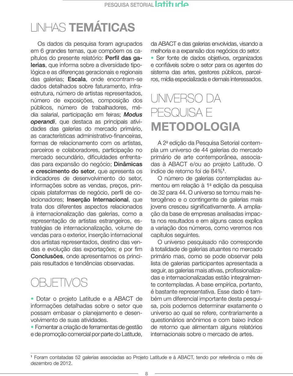 públicos, número de trabalhadores, média salarial, participação em feiras; Modus operandi, que destaca as principais atividades das galerias do mercado primário, as características