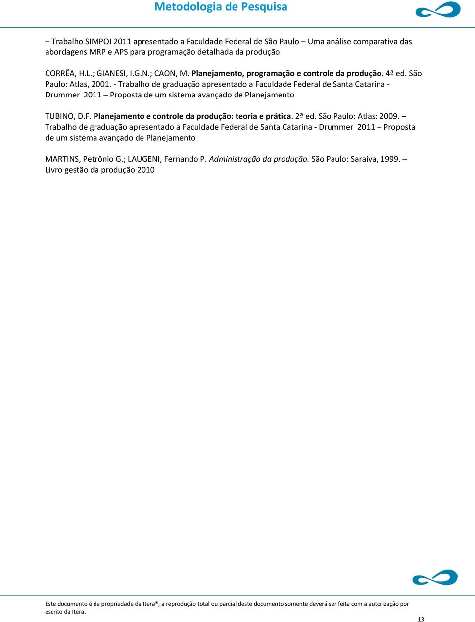 - Trabalho de graduação apresentado a Faculdade Federal de Santa Catarina - Drummer 2011 Proposta de um sistema avançado de Planejamento TUBINO, D.F. Planejamento e controle : teoria e prática.