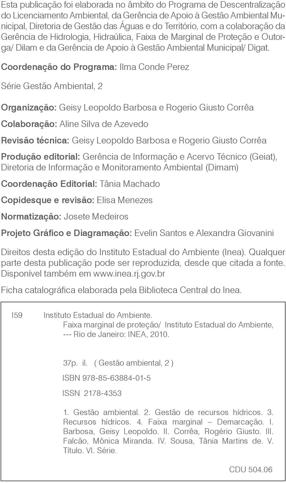 Coordenação do Programa: Ilma Conde Perez Série Gestão Ambiental, 2 Organização: Geisy Leopoldo Barbosa e Rogerio Giusto Corrêa Colaboração: Aline Silva de Azevedo Revisão técnica: Geisy Leopoldo