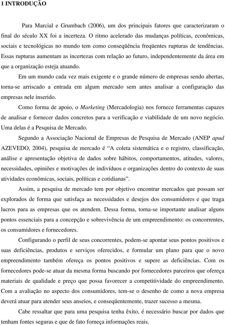 Essas rupturas aumentam as incertezas com relação ao futuro, independentemente da área em que a organização esteja atuando.