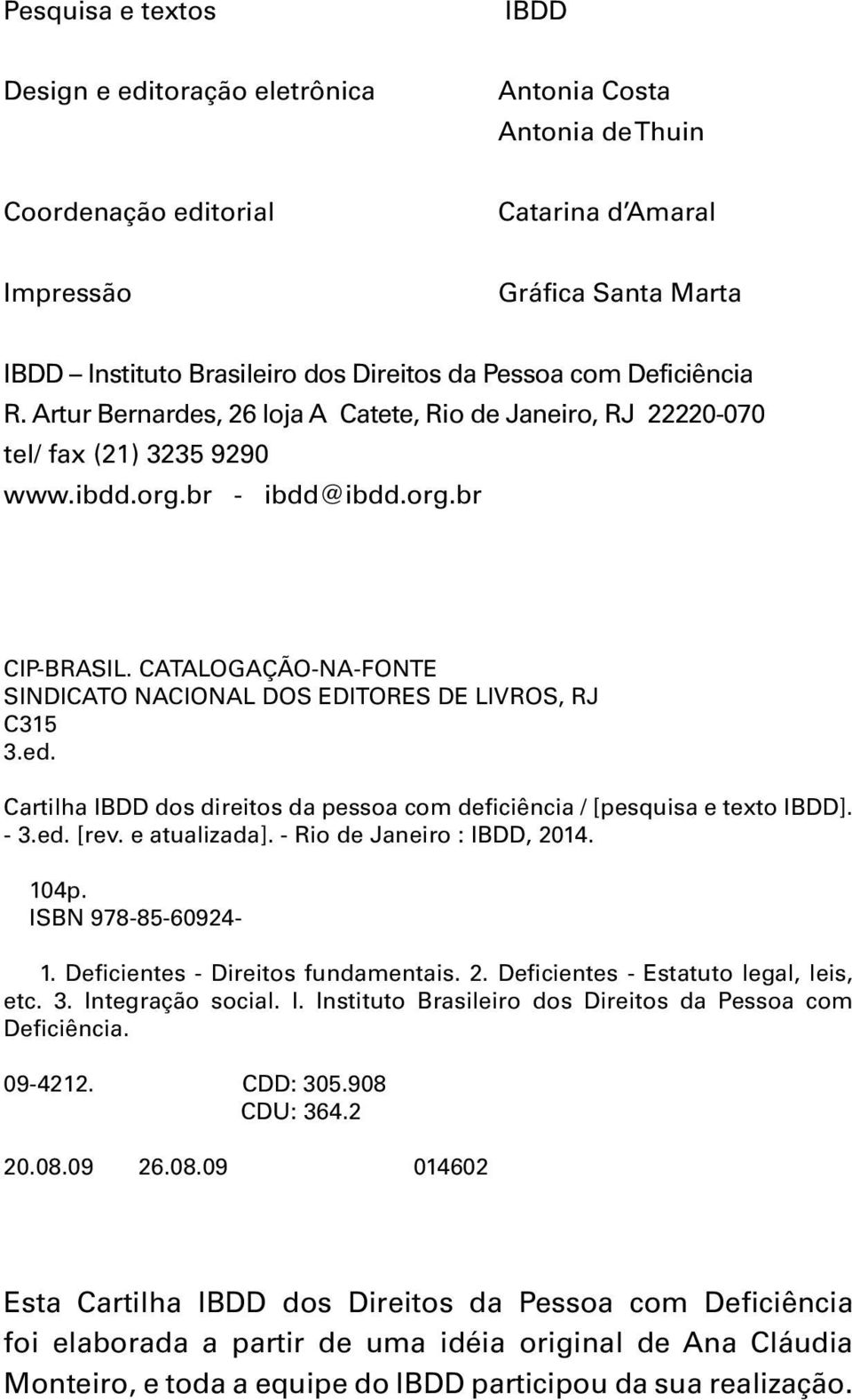 CATALOGAÇÃO-NA-FONTE SINDICATO NACIONAL DOS EDITORES DE LIVROS, RJ C315 3.ed. Cartilha IBDD dos direitos da pessoa com deficiência / [pesquisa e texto IBDD]. - 3.ed. [rev. e atualizada].