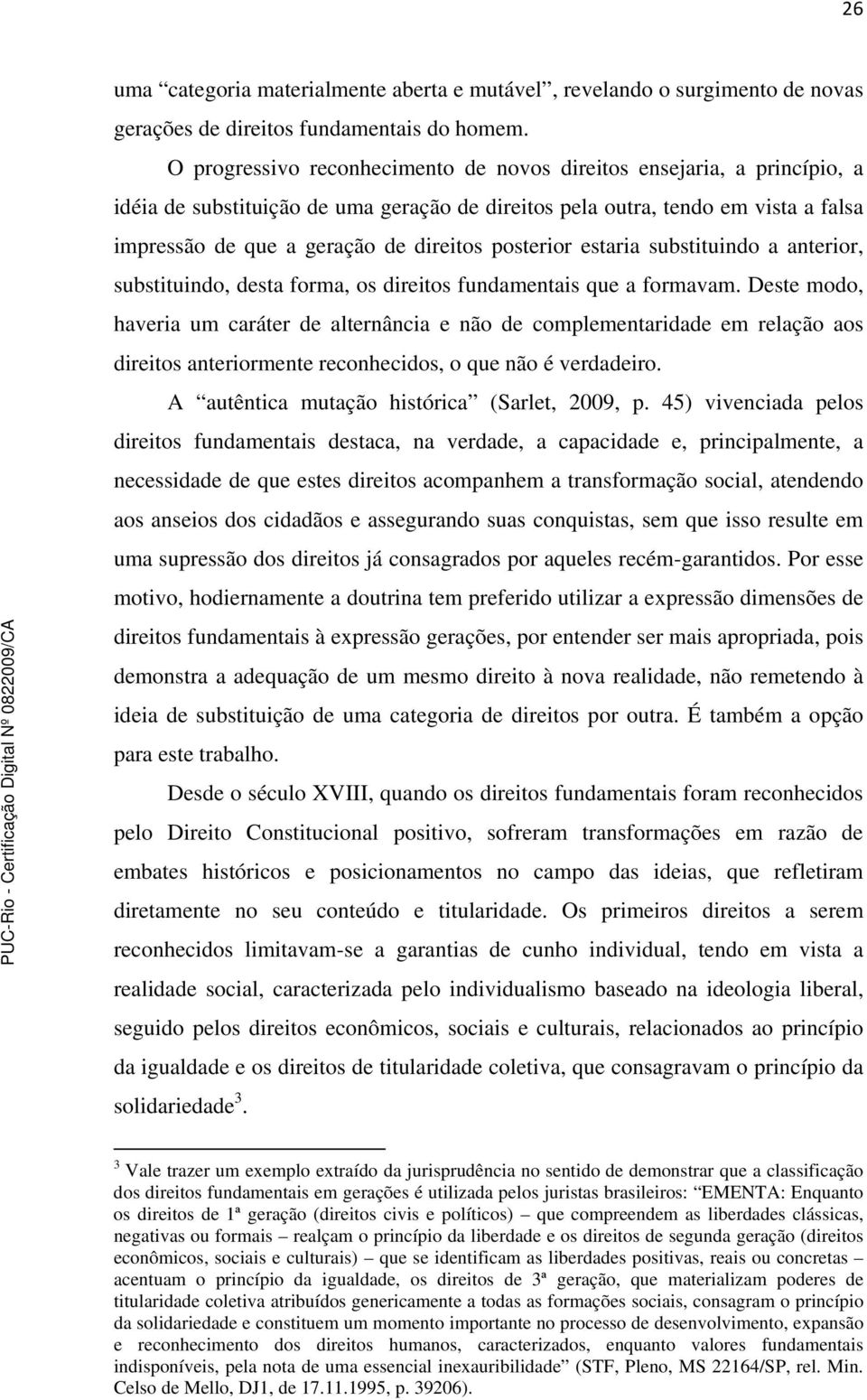 posterior estaria substituindo a anterior, substituindo, desta forma, os direitos fundamentais que a formavam.