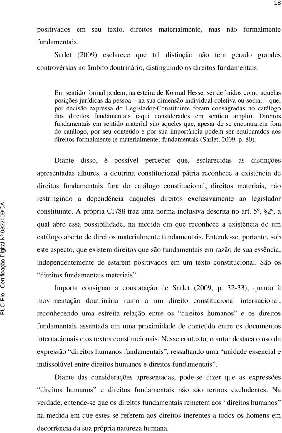 definidos como aquelas posições jurídicas da pessoa na sua dimensão individual coletiva ou social que, por decisão expressa do Legislador-Constituinte foram consagradas no catálogo dos direitos