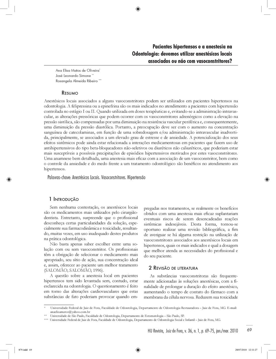 odontologia. A felipressina ou a epinefrina são os mais indicados no atendimento a pacientes com hipertensão controlada no estágio I ou II.