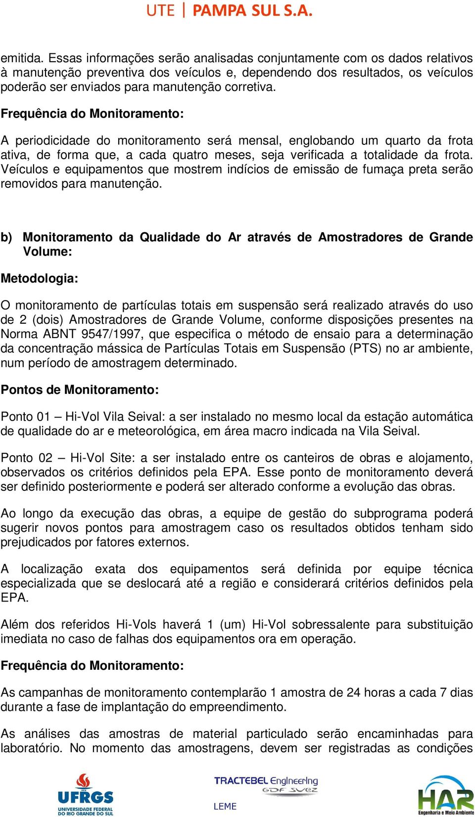 Frequência do Monitoramento: A periodicidade do monitoramento será mensal, englobando um quarto da frota ativa, de forma que, a cada quatro meses, seja verificada a totalidade da frota.