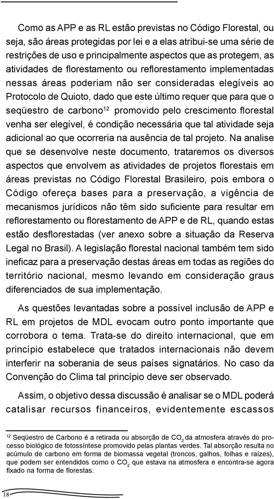 carbono 12 promovido pelo crescimento florestal venha ser elegível, é condição necessária que tal atividade seja adicional ao que ocorreria na ausência de tal projeto.