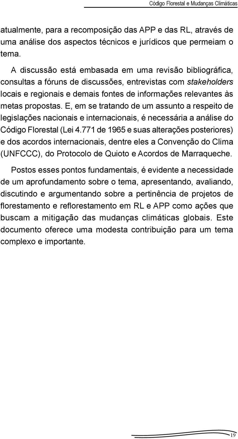 E, em se tratando de um assunto a respeito de legislações nacionais e internacionais, é necessária a análise do Código Florestal (Lei 4.