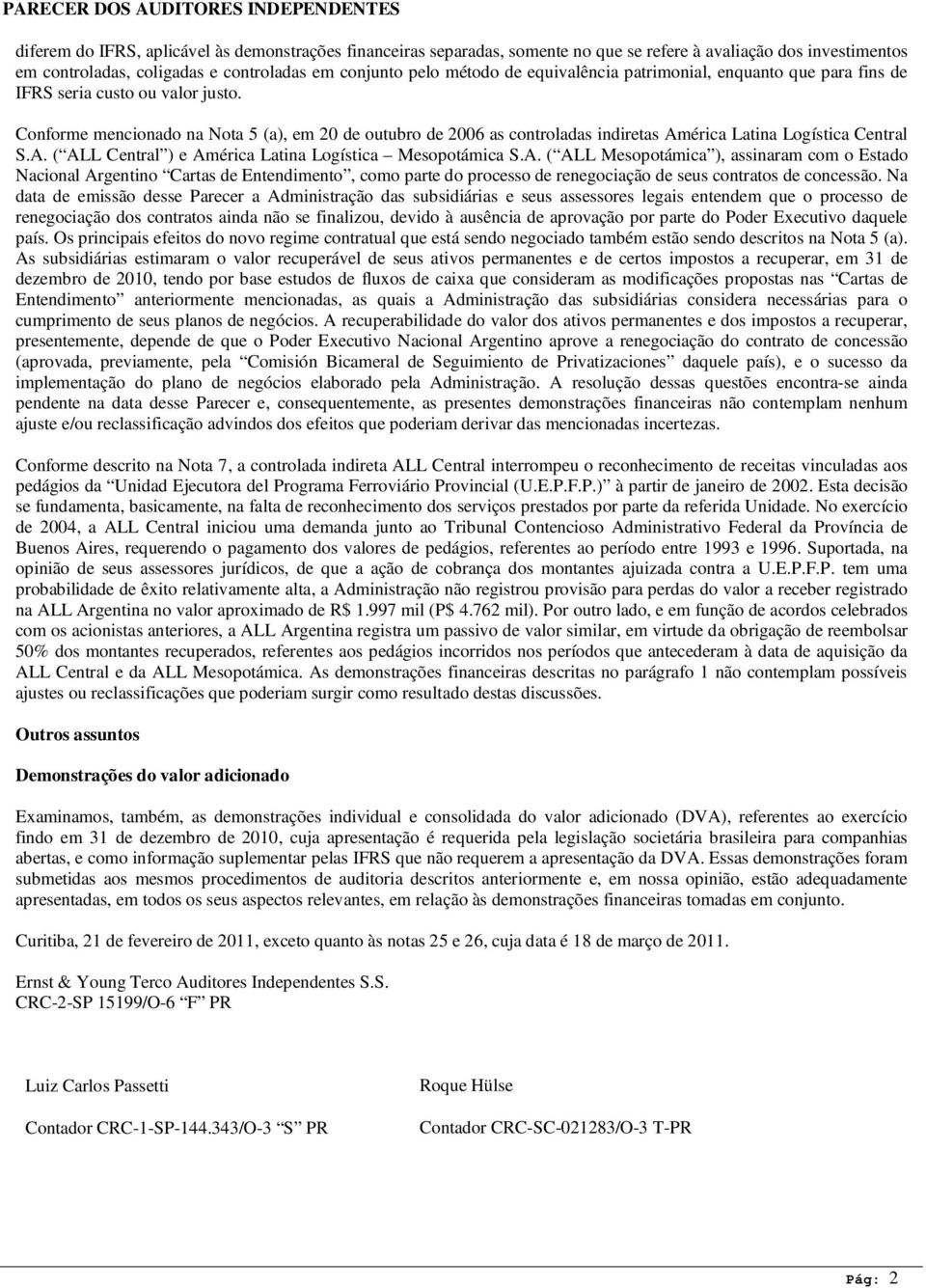 Conforme mencionado na Nota 5 (a), em 20 de outubro de 2006 as controladas indiretas Am