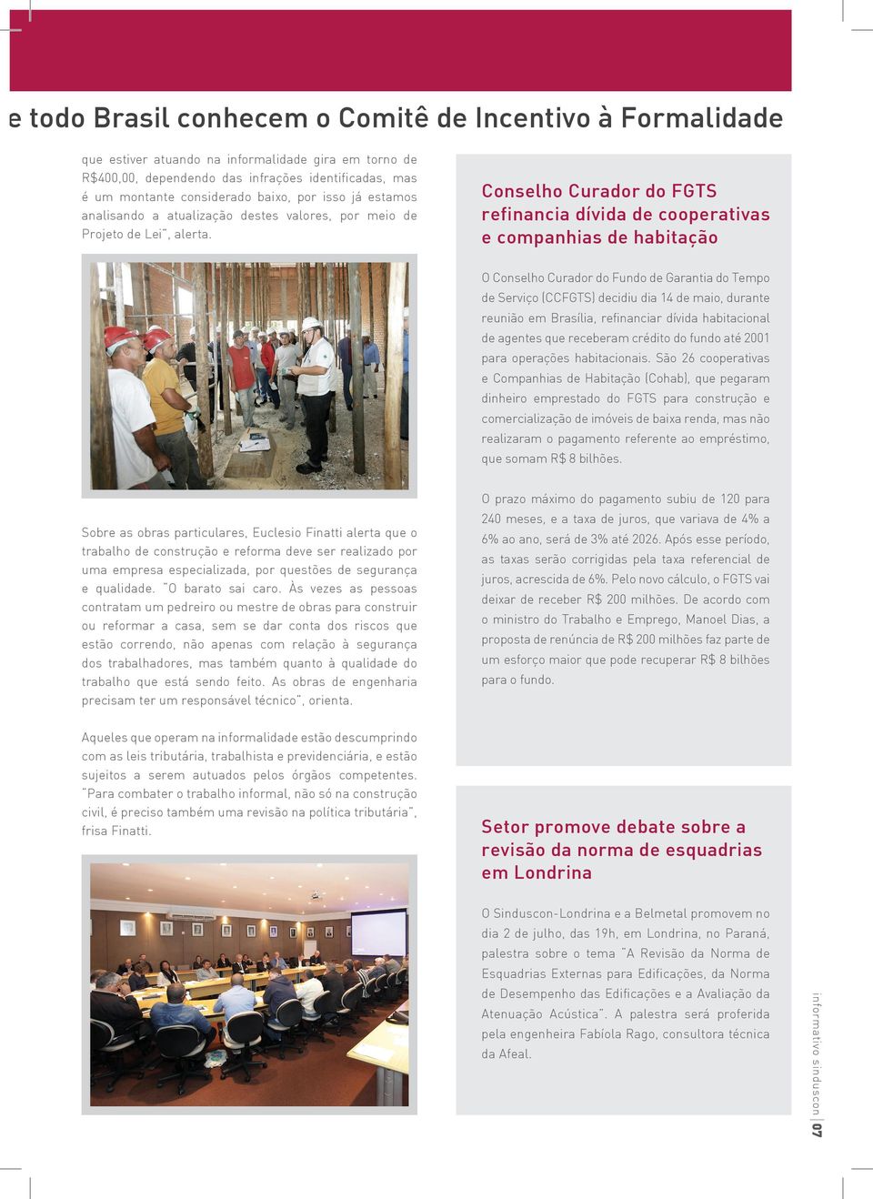 Conselho Curador do FGTS refinancia dívida de cooperativas e companhias de habitação O Conselho Curador do Fundo de Garantia do Tempo de Serviço (CCFGTS) decidiu dia 14 de maio, durante reunião em