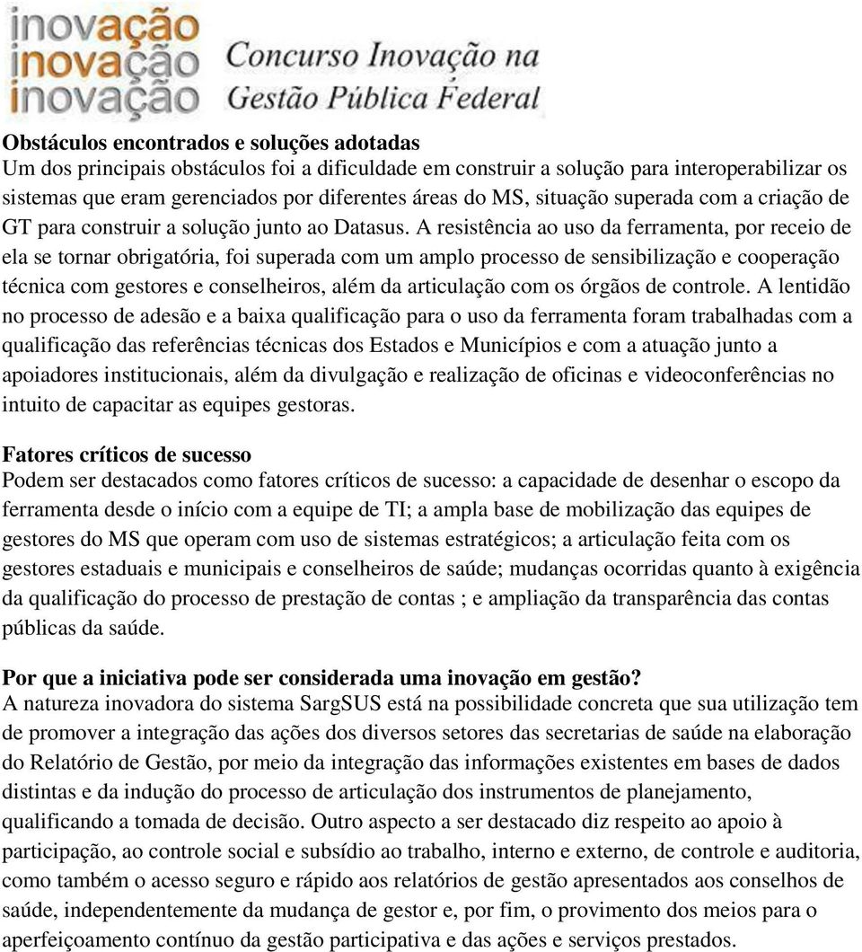 A resistência ao uso da ferramenta, por receio de ela se tornar obrigatória, foi superada com um amplo processo de sensibilização e cooperação técnica com gestores e conselheiros, além da articulação