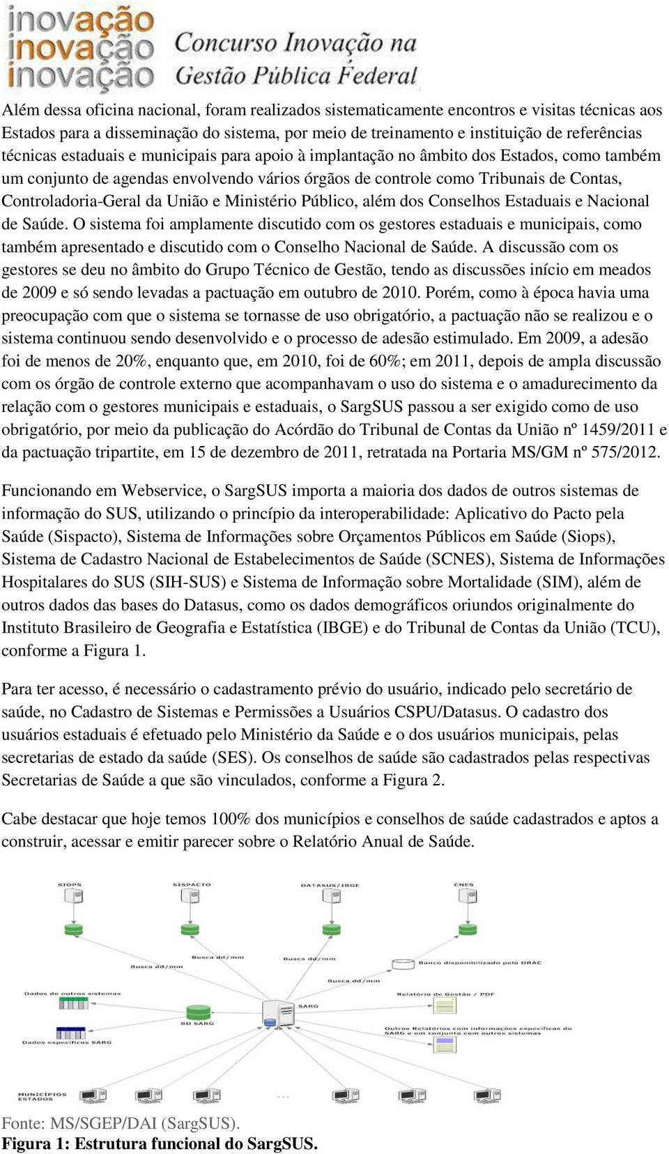 Ministério Público, além dos Conselhos Estaduais e Nacional de Saúde.