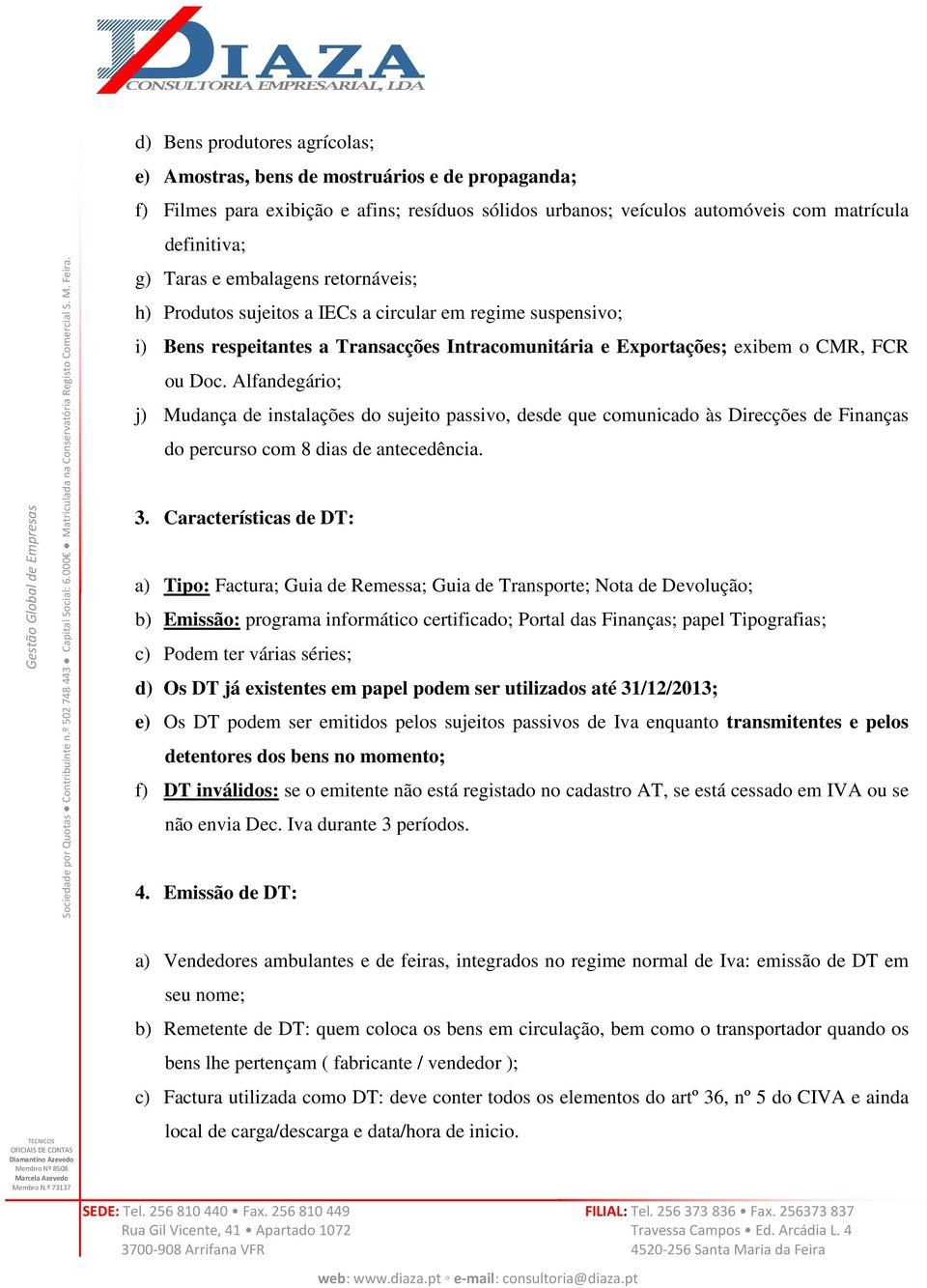 Alfandegário; j) Mudança de instalações do sujeito passivo, desde que comunicado às Direcções de Finanças do percurso com 8 dias de antecedência. 3.