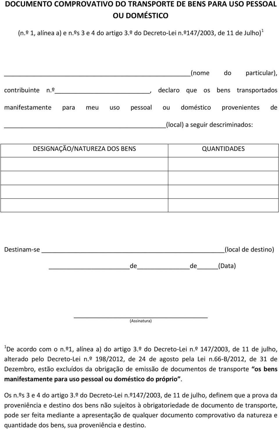 º, declaro que os bens transportados manifestamente para meu uso pessoal ou doméstico provenientes de (local) a seguir descriminados: DESIGNAÇÃO/NATUREZA DOS BENS QUANTIDADES Destinam-se (local de