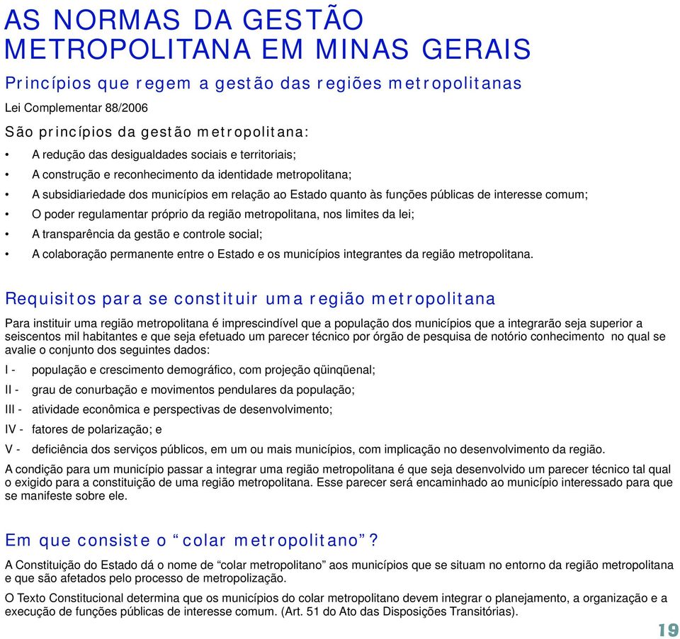 regulamentar próprio da região metropolitana, nos limites da lei; A transparência da gestão e controle social; A colaboração permanente entre o Estado e os municípios integrantes da região