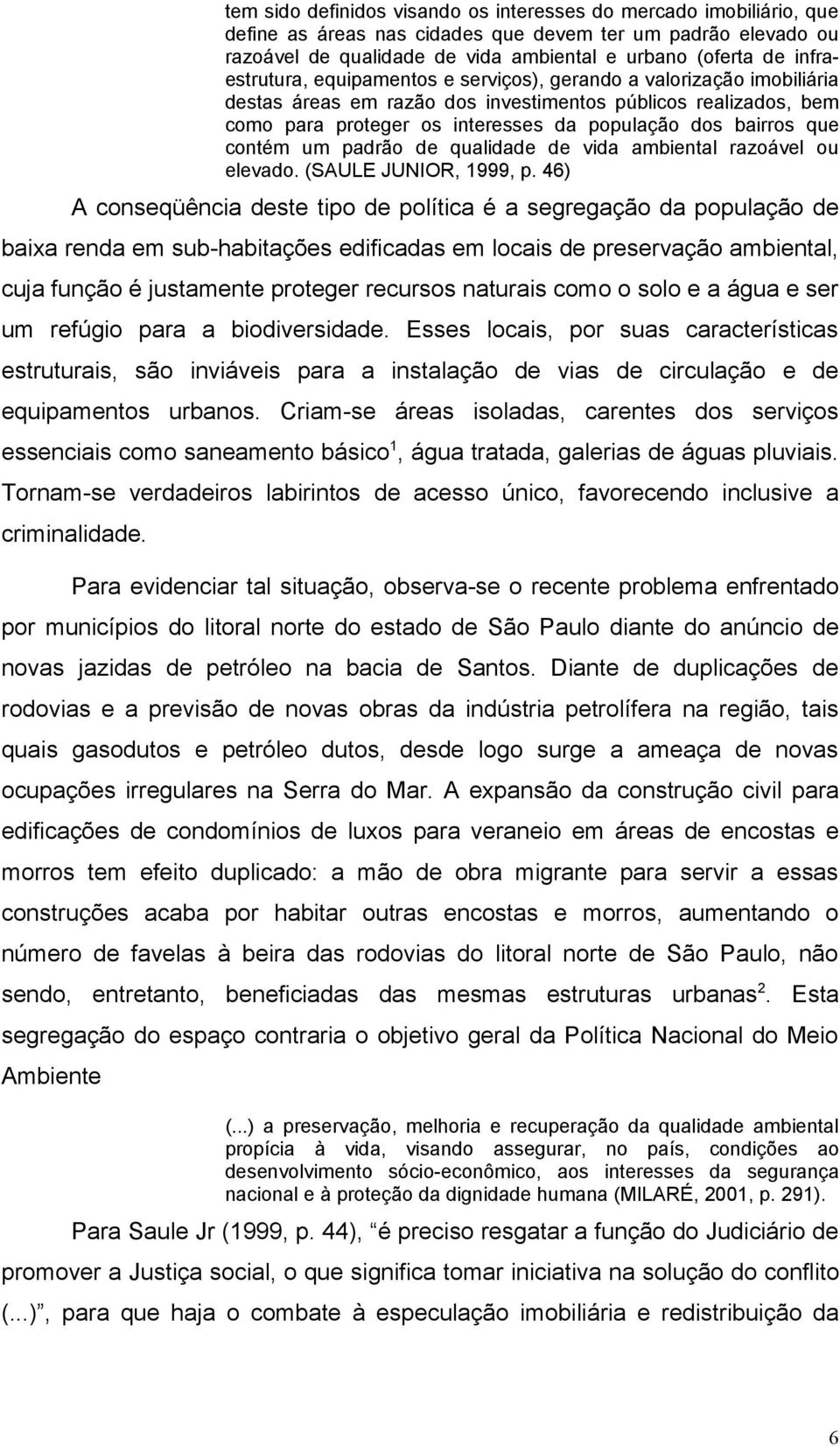 que contém um padrão de qualidade de vida ambiental razoável ou elevado. (SAULE JUNIOR, 1999, p.