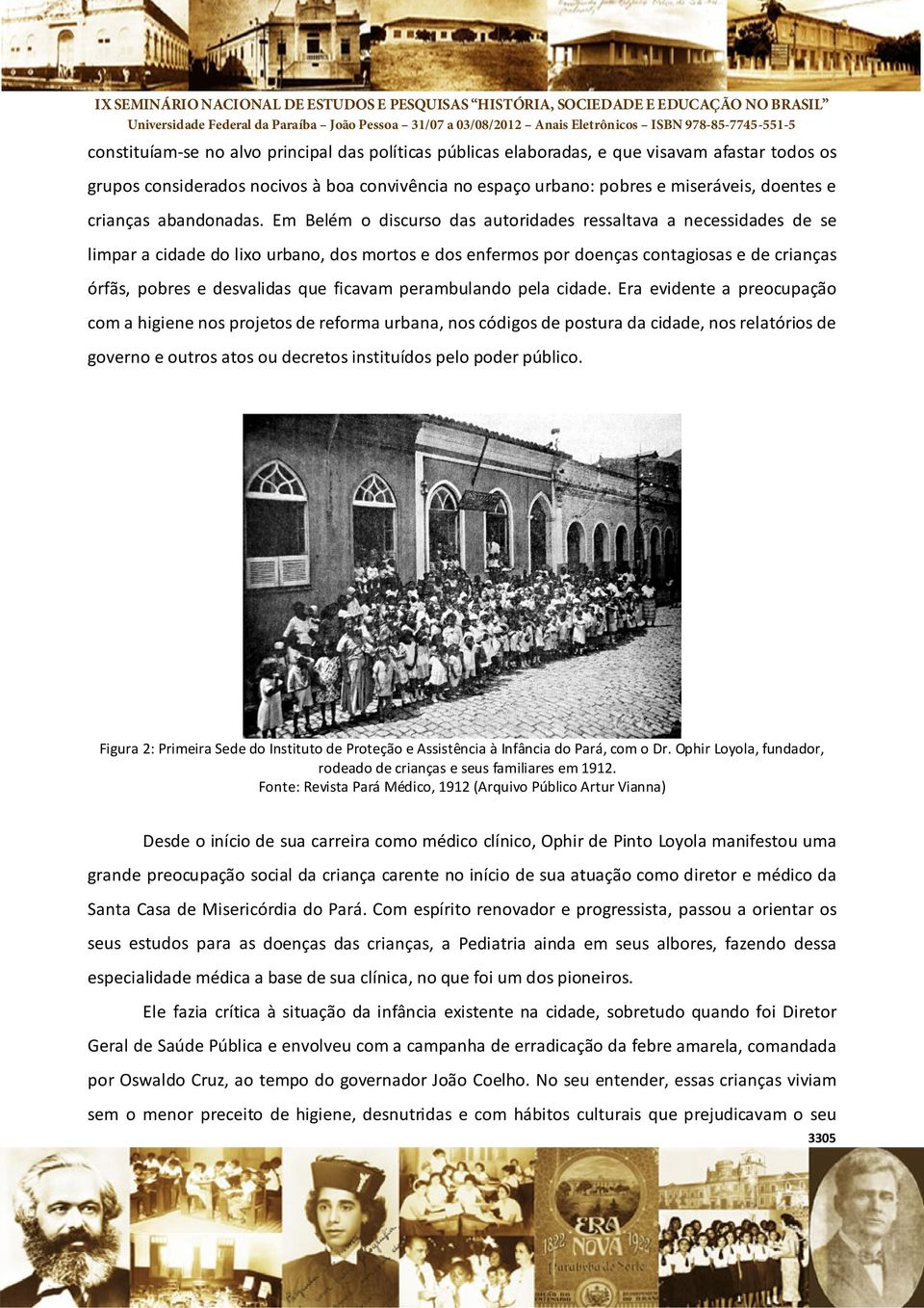 Em Belém o discurso das autoridades ressaltava a necessidades de se limpar a cidade do lixo urbano, dos mortos e dos enfermos por doenças contagiosas e de crianças órfãs, pobres e desvalidas que