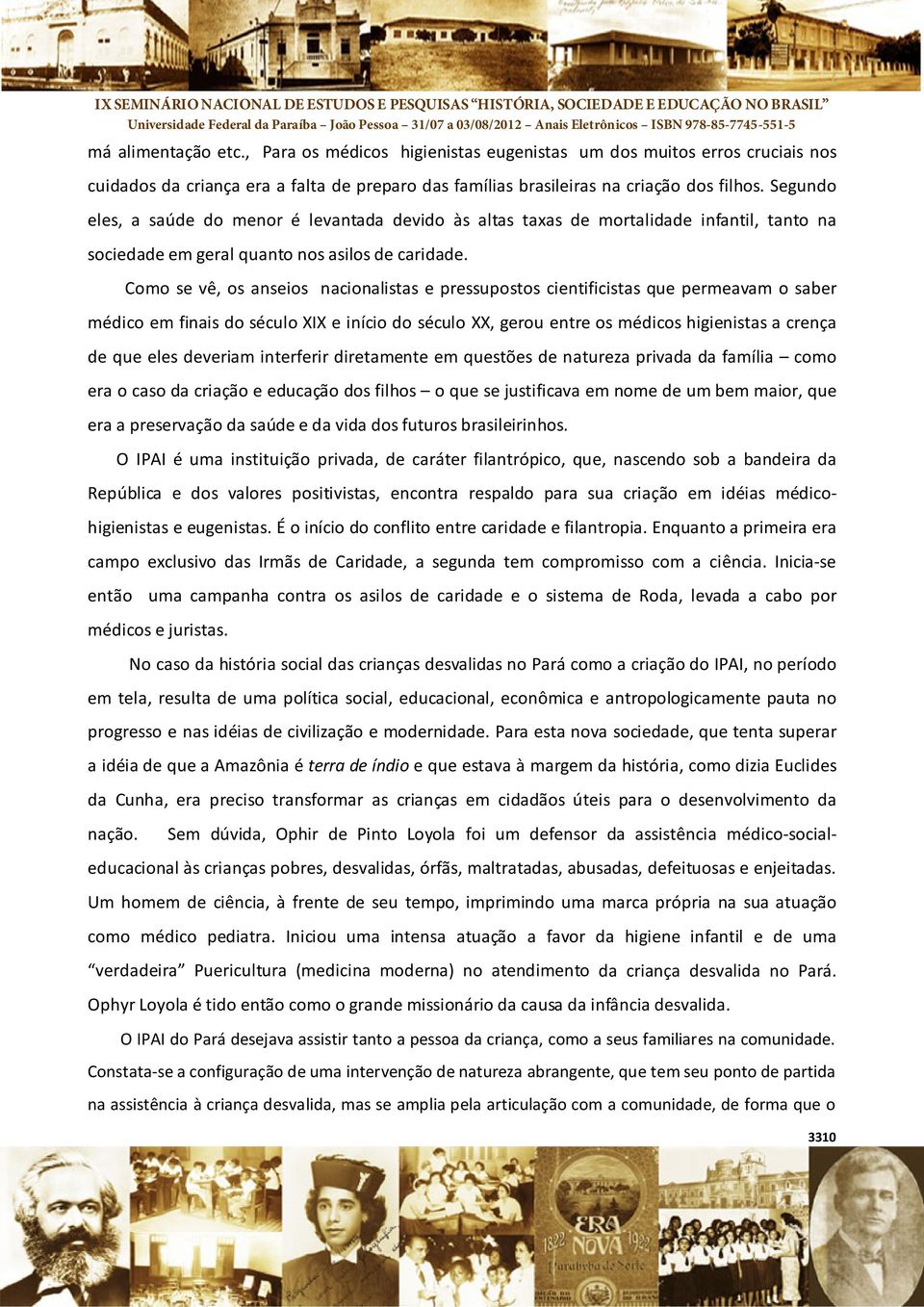 Como se vê, os anseios nacionalistas e pressupostos cientificistas que permeavam o saber médico em finais do século XIX e início do século XX, gerou entre os médicos higienistas a crença de que eles