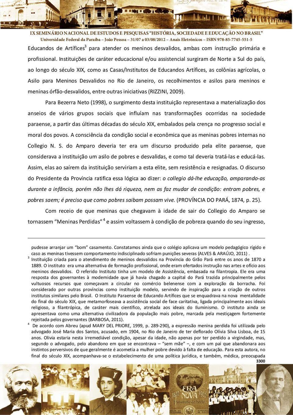 Meninos Desvalidos no Rio de Janeiro, os recolhimentos e asilos para meninos e meninas órfão desvalidos, entre outras iniciativas (RIZZINI, 2009).