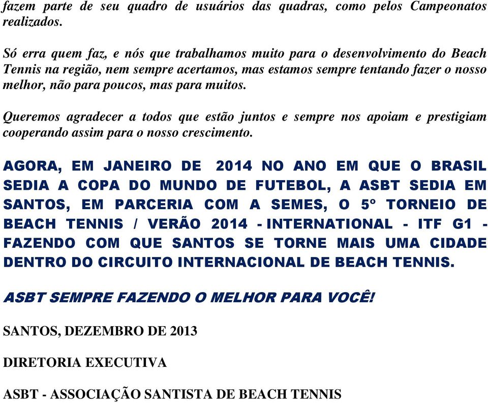 muitos. Queremos agradecer a todos que estão juntos e sempre nos apoiam e prestigiam cooperando assim para o nosso crescimento.