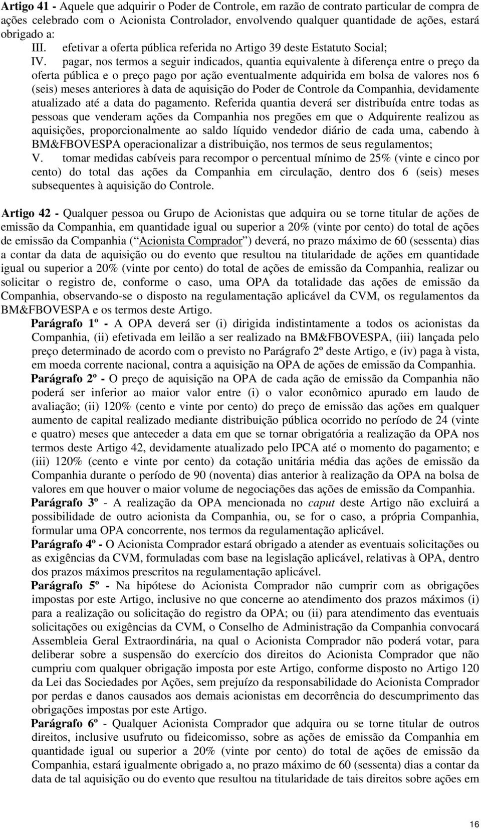 pagar, nos termos a seguir indicados, quantia equivalente à diferença entre o preço da oferta pública e o preço pago por ação eventualmente adquirida em bolsa de valores nos 6 (seis) meses anteriores