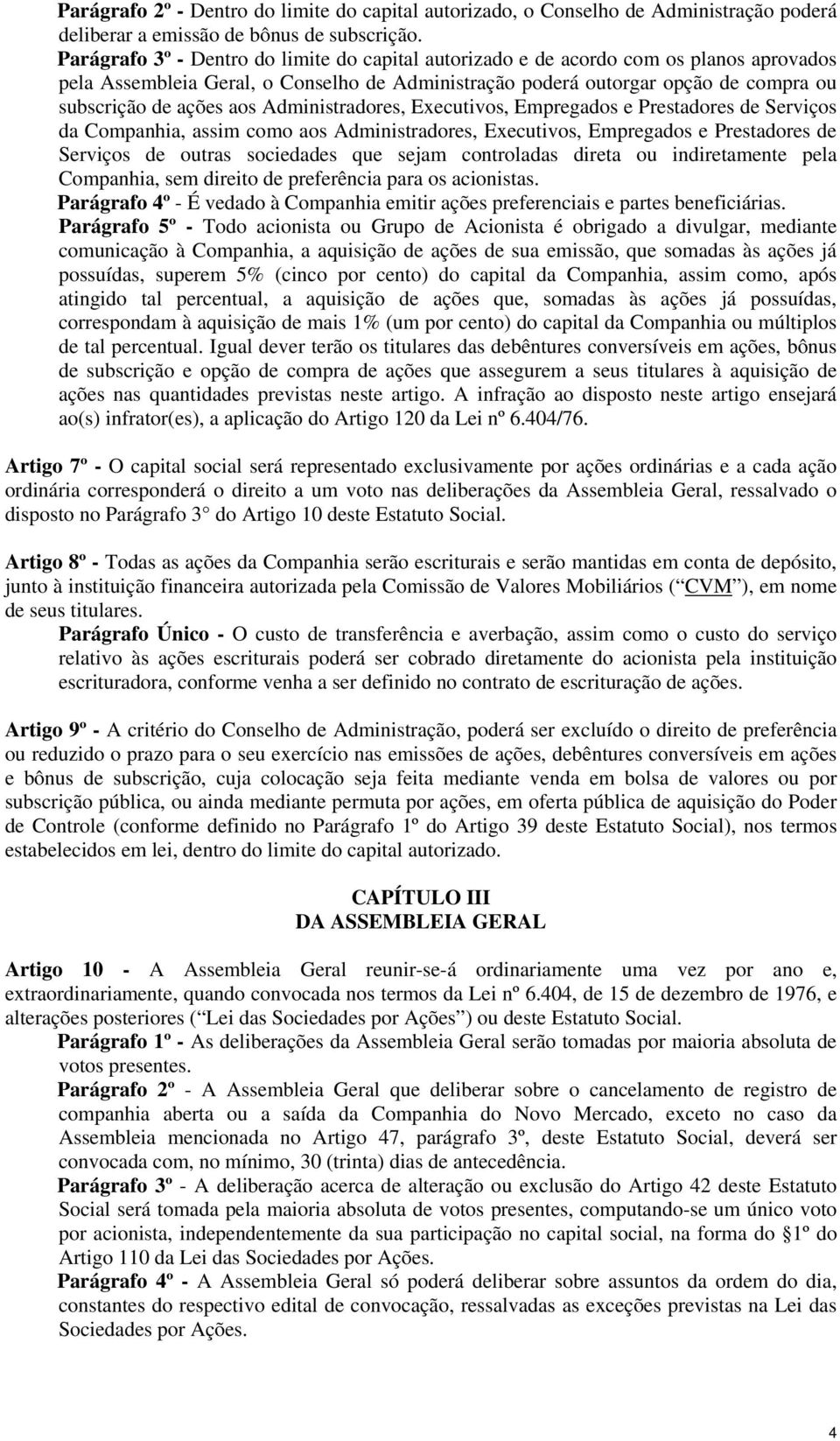 Administradores, Executivos, Empregados e Prestadores de Serviços da Companhia, assim como aos Administradores, Executivos, Empregados e Prestadores de Serviços de outras sociedades que sejam