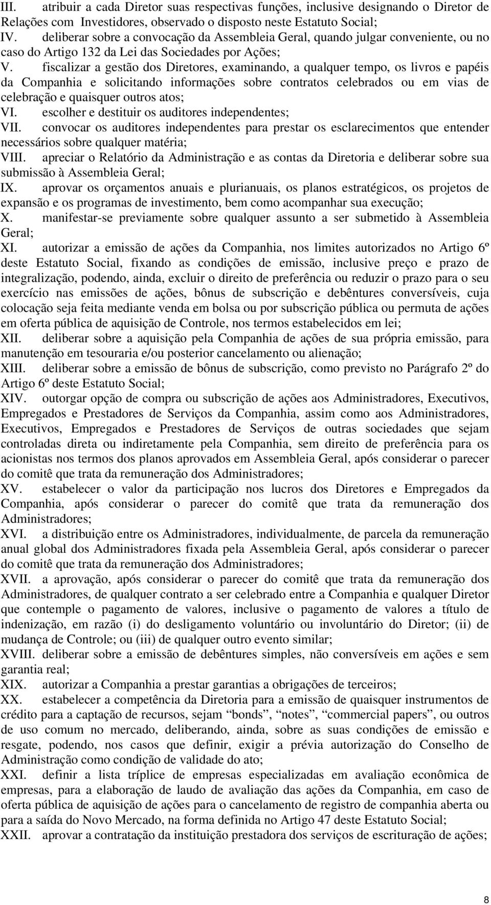 fiscalizar a gestão dos Diretores, examinando, a qualquer tempo, os livros e papéis da Companhia e solicitando informações sobre contratos celebrados ou em vias de celebração e quaisquer outros atos;