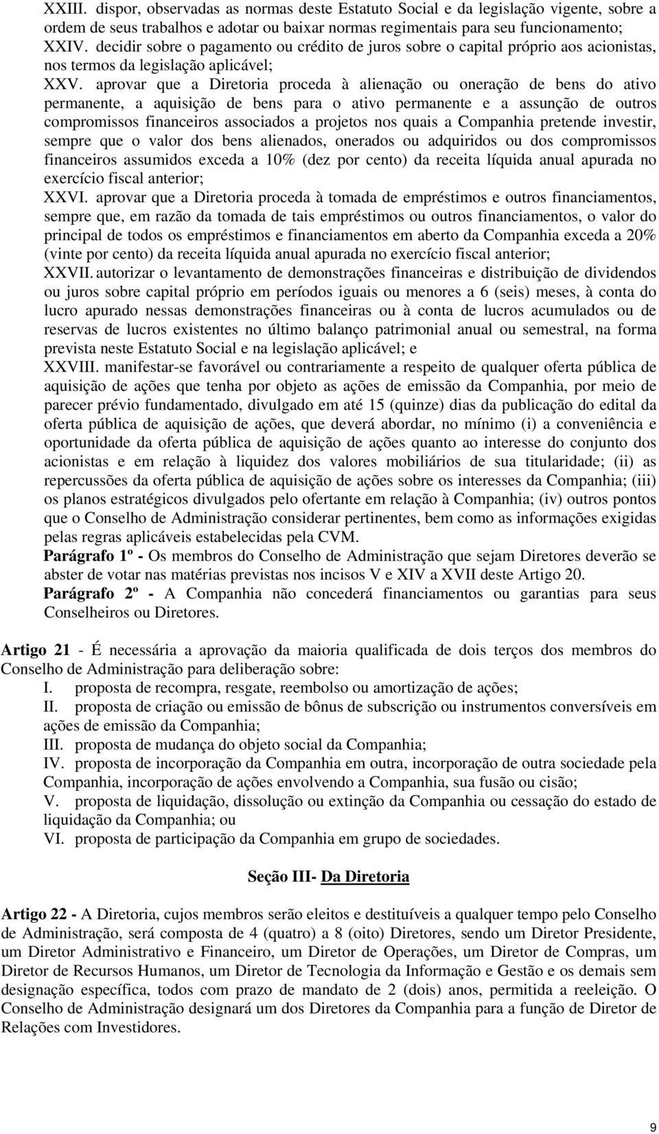 aprovar que a Diretoria proceda à alienação ou oneração de bens do ativo permanente, a aquisição de bens para o ativo permanente e a assunção de outros compromissos financeiros associados a projetos