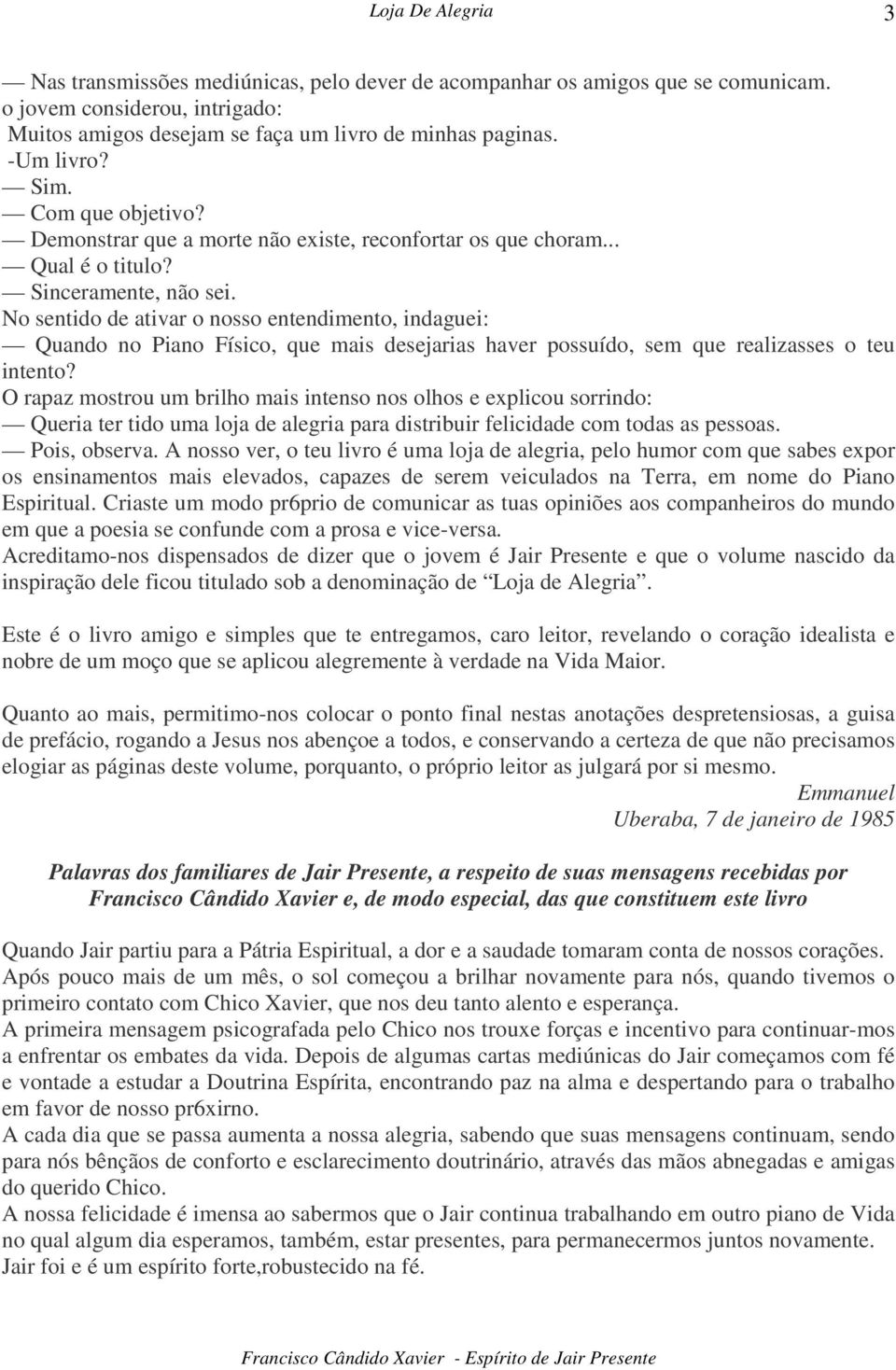 No sentido de ativar o nosso entendimento, indaguei: Quando no Piano Físico, que mais desejarias haver possuído, sem que realizasses o teu intento?