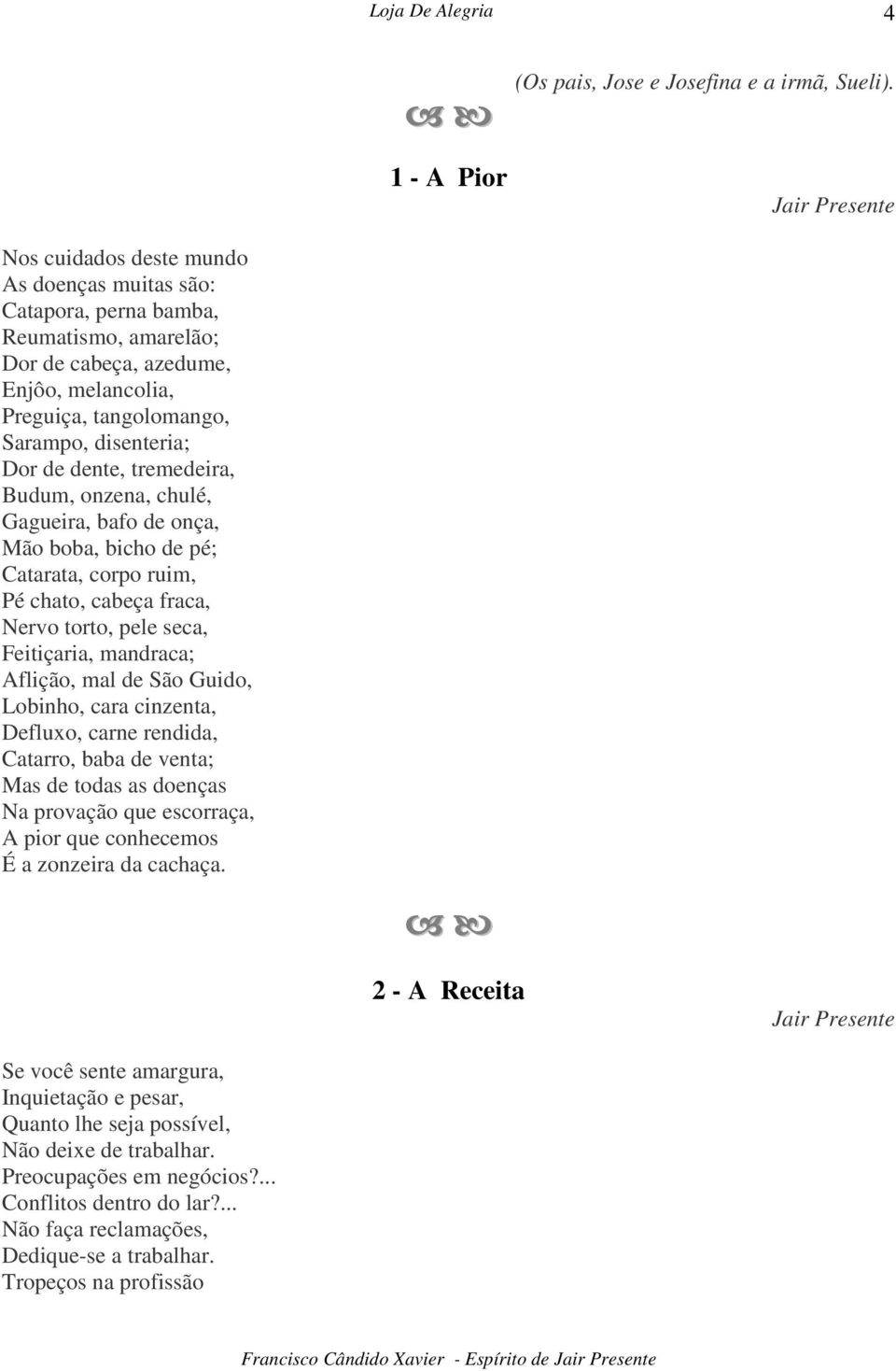 tremedeira, Budum, onzena, chulé, Gagueira, bafo de onça, Mão boba, bicho de pé; Catarata, corpo ruim, Pé chato, cabeça fraca, Nervo torto, pele seca, Feitiçaria, mandraca; Aflição, mal de São Guido,