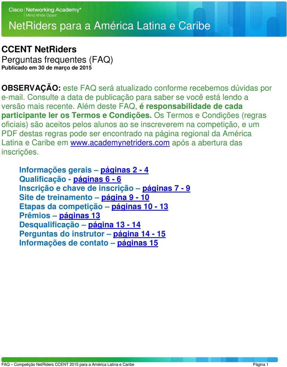 Os Termos e Condições (regras oficiais) são aceitos pelos alunos ao se inscreverem na competição, e um PDF destas regras pode ser encontrado na página regional da América Latina e Caribe em www.