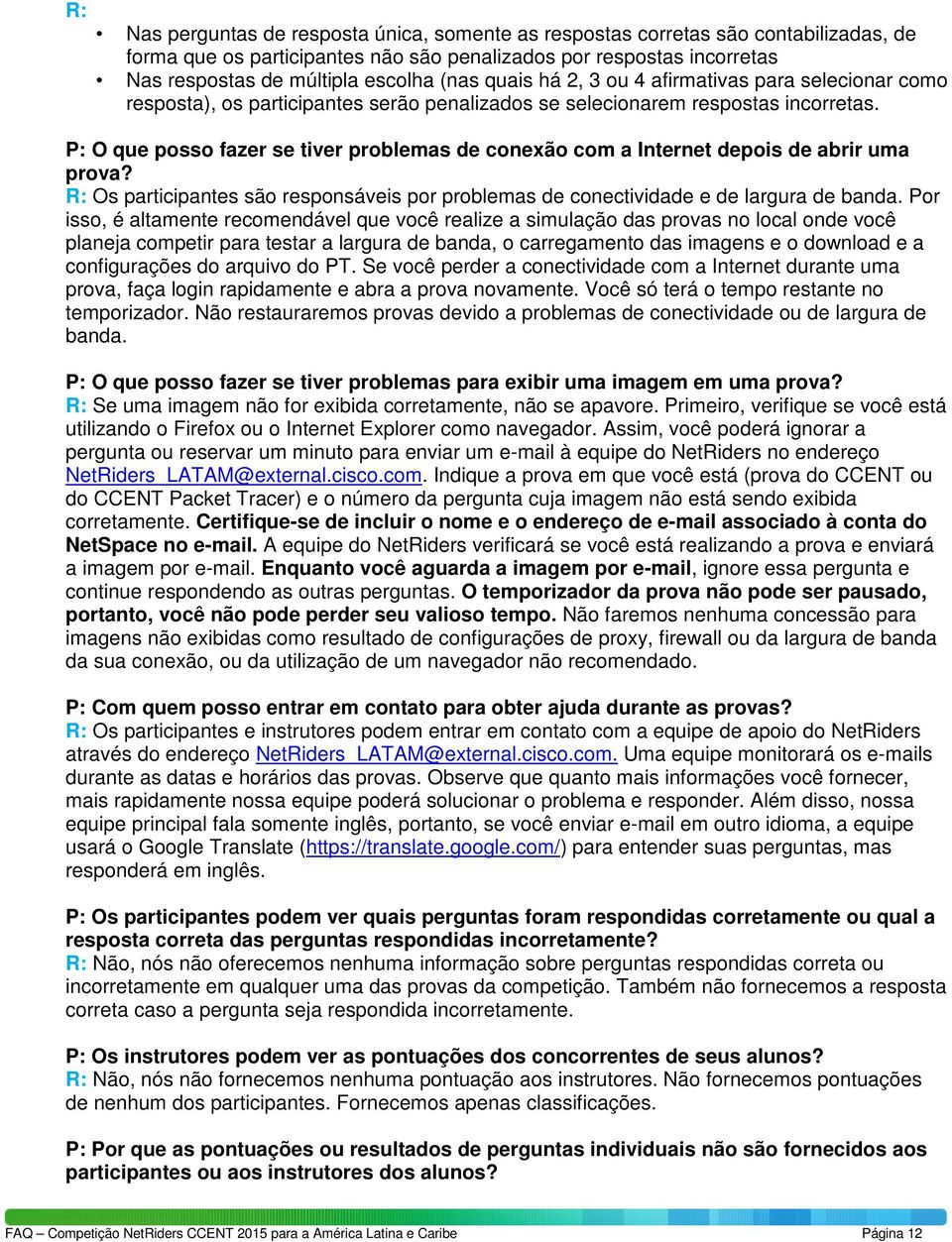 P: O que posso fazer se tiver problemas de conexão com a Internet depois de abrir uma prova? R: Os participantes são responsáveis por problemas de conectividade e de largura de banda.