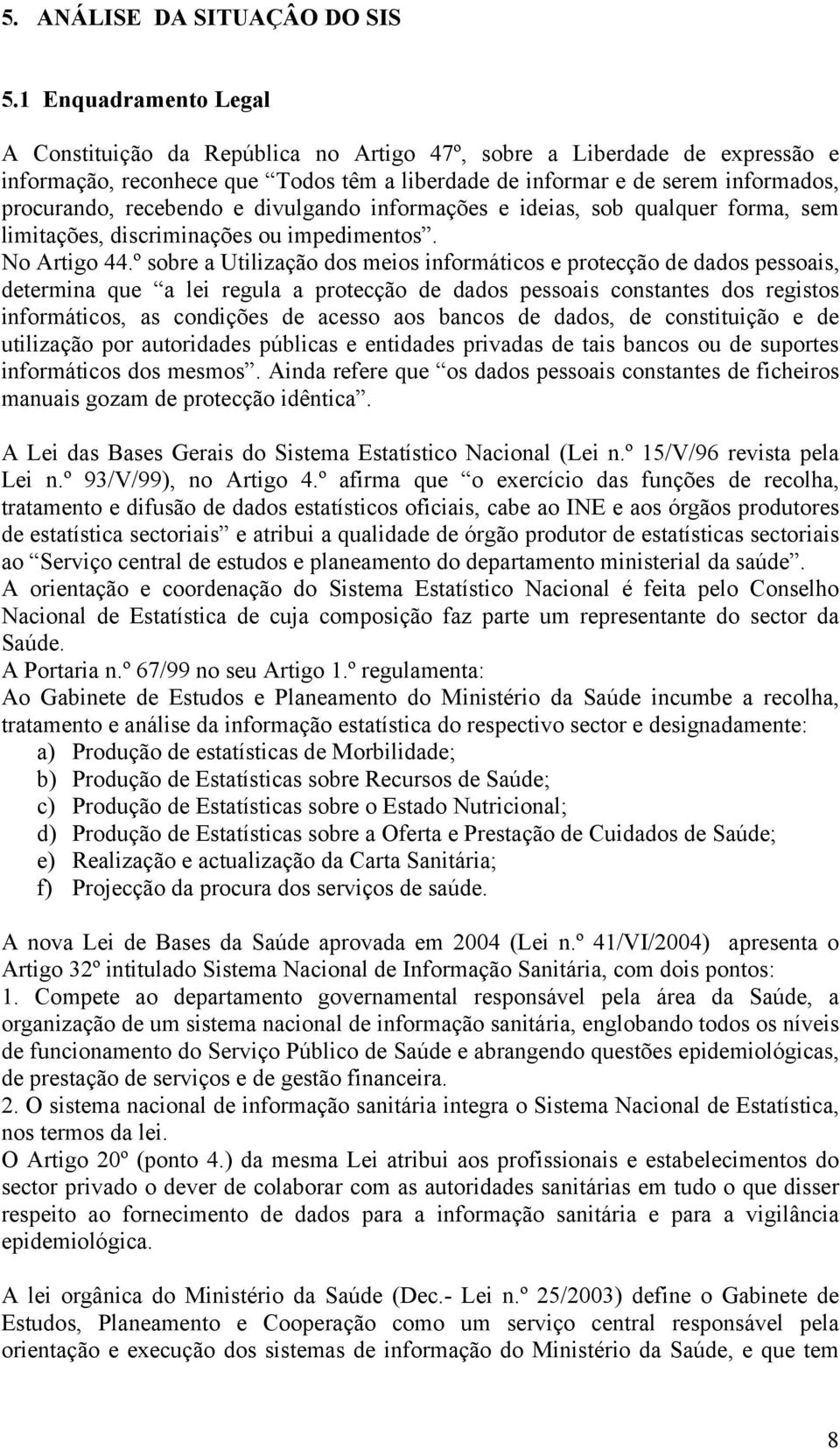 recebendo e divulgando informações e ideias, sob qualquer forma, sem limitações, discriminações ou impedimentos. No Artigo 44.