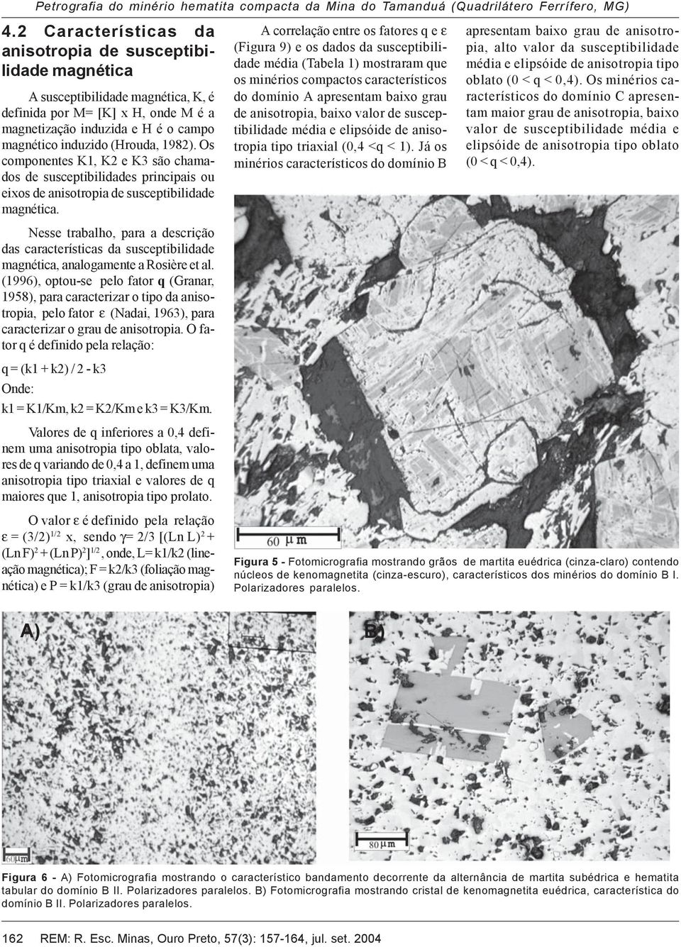 1982). Os componentes K1, K2 e K3 são chamados de susceptibilidades principais ou eixos de anisotropia de susceptibilidade magnética.