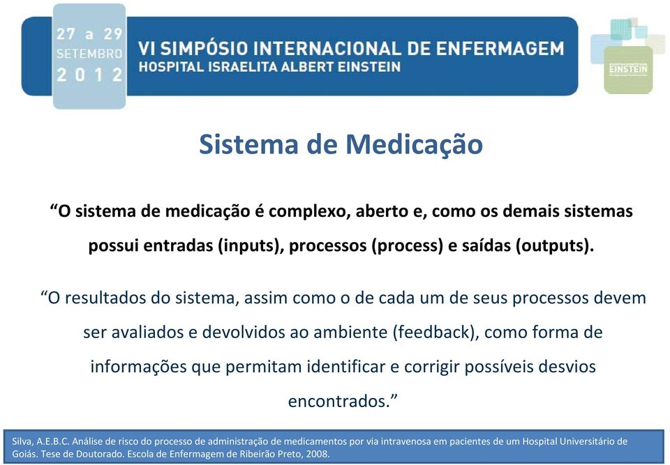 O resultados do sistema, assim como o de cada um de seus processos devem ser avaliados e devolvidos ao ambiente (feedback), como forma de