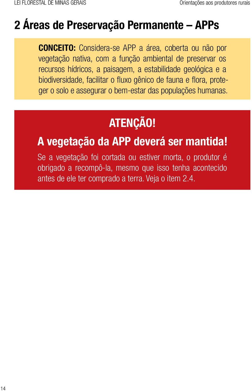 proteger o solo e assegurar o bem-estar das populações humanas. ATENÇÃO! A vegetação da APP deverá ser mantida!